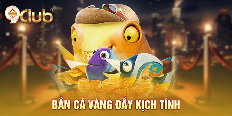 Bắn cá vàng đầy kịch tính Bắn cá vàng đầy kịch tính