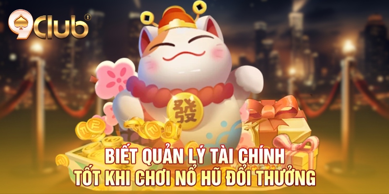 Biết quản lý tài chính tốt khi chơi nổ hũ đổi thưởng Biết quản lý tài chính tốt khi chơi nổ hũ đổi thưởng