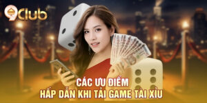 Các ưu điểm hấp dẫn khi tải game tài xỉu 