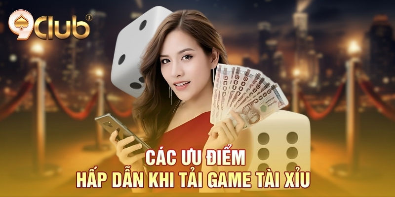 Các ưu điểm hấp dẫn khi tải game tài xỉu Các ưu điểm hấp dẫn khi tải game tài xỉu