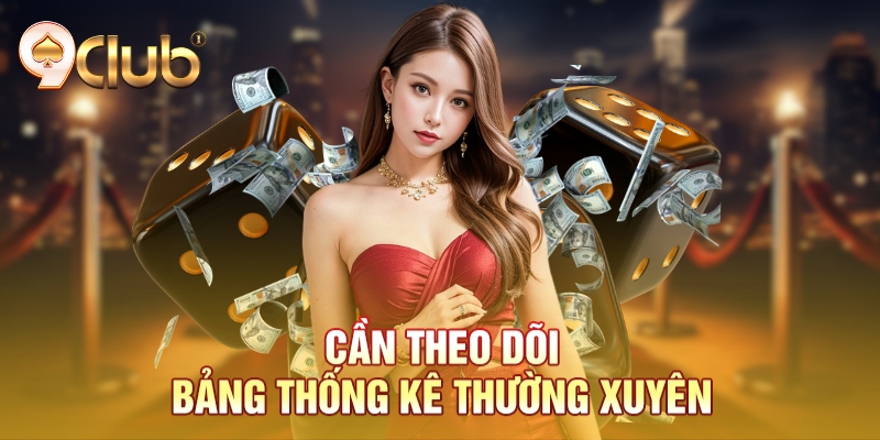 Cần theo dõi bảng thống kê thường xuyên