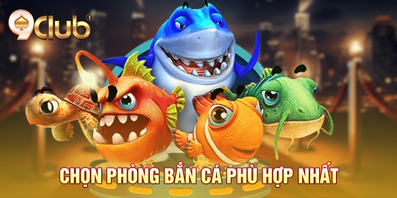 Chọn phòng bắn cá phù hợp nhất Chọn phòng bắn cá phù hợp nhất