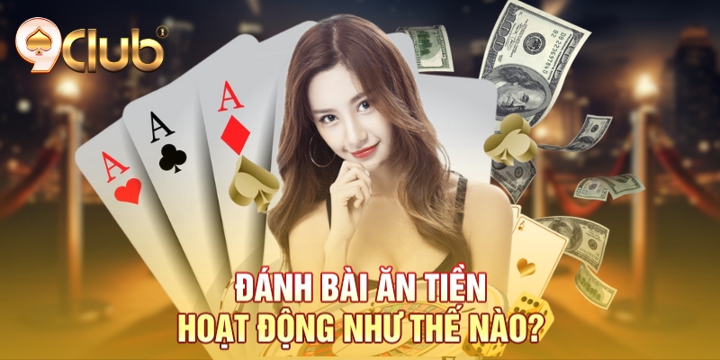 Đánh bài ăn tiền hoạt động như thế nào?