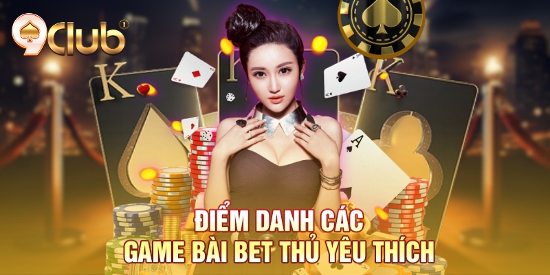 Điểm danh các game bài bet thủ yêu thích