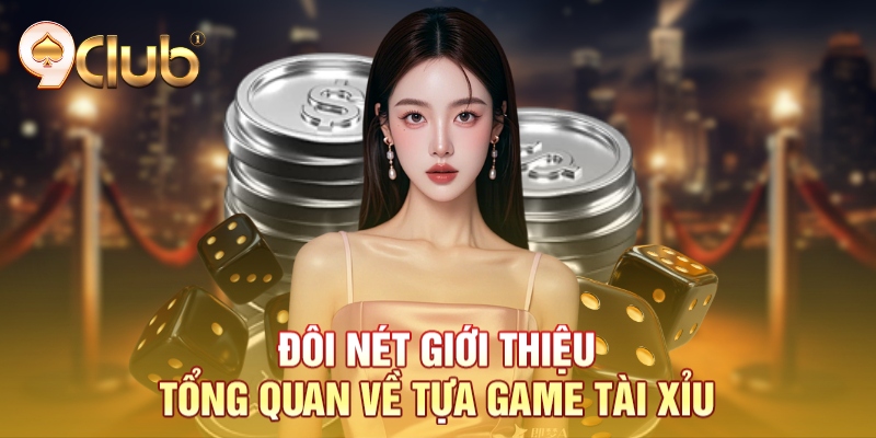 Đôi nét giới thiệu tổng quan về tựa game tài xỉu