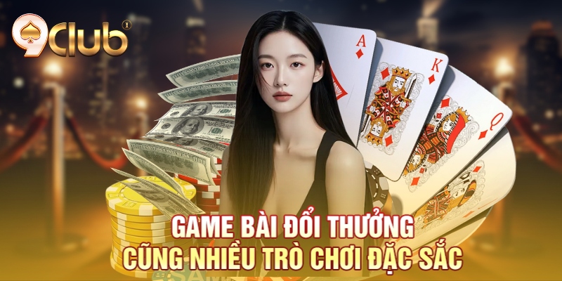 Game bài đổi thưởng cũng nhiều trò chơi đặc sắc