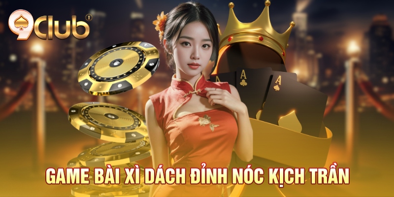 Game bài xì dách đỉnh nóc kịch trần