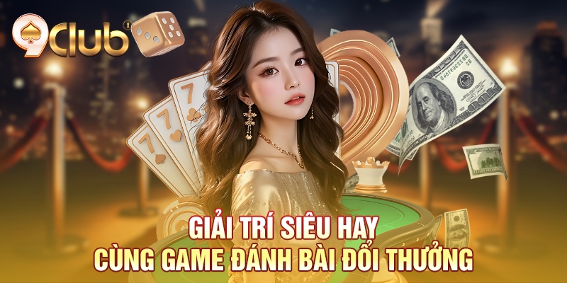 Giải trí siêu hay cùng game đánh bài đổi thưởng Giải trí siêu hay cùng game đánh bài đổi thưởng