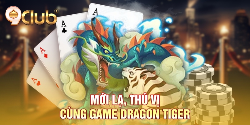 Mới lạ, thú vị cùng game Dragon Tiger Mới lạ, thú vị cùng game Dragon Tiger