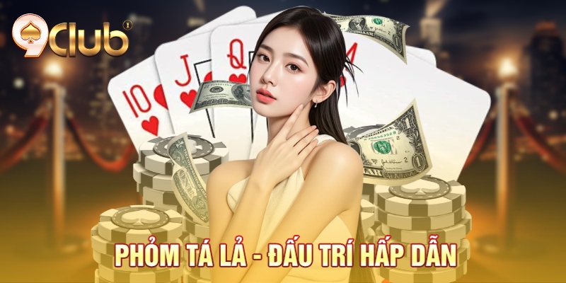 Phỏm tá lả - Đấu trí hấp dẫn