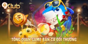 Tổng quan game bắn cá đổi thưởng