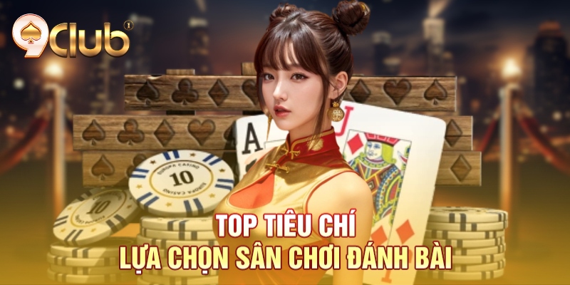 Top tiêu chí lựa chọn sân chơi đánh bài