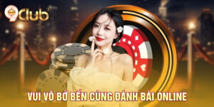Vui vô bờ bến cùng đánh bài online